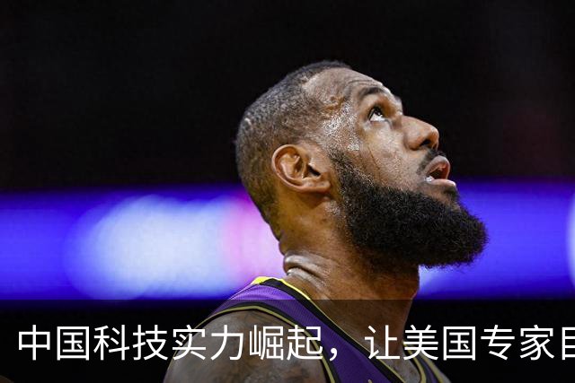 中国科技实力崛起，让美国专家目瞪口呆