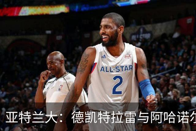 亚特兰大：德凯特拉雷与阿哈诺尔均为轻度内收肌拉伤