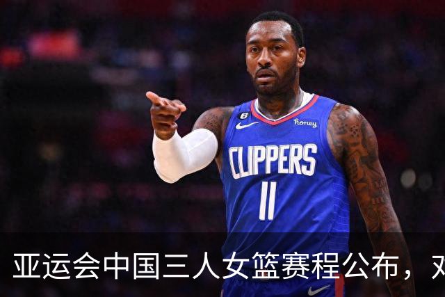 亚运会中国三人女篮赛程公布，对战哈萨克斯坦等队