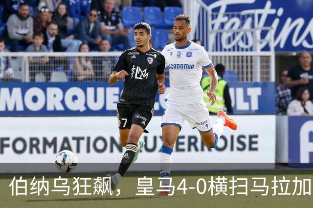 伯纳乌狂飙，皇马4-0横扫马拉加