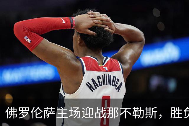 佛罗伦萨主场迎战那不勒斯，胜负悬念难辨！