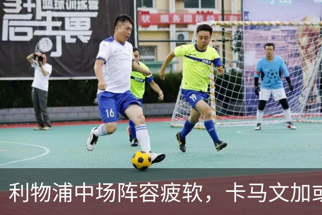 利物浦中场阵容疲软，卡马文加或成转会目标