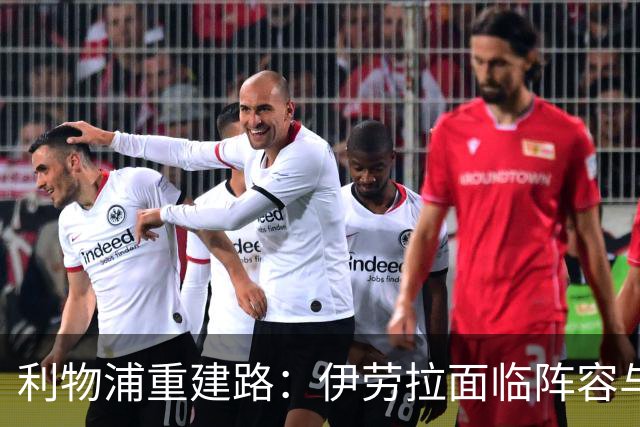 利物浦重建路：伊劳拉面临阵容与引援双重考验
