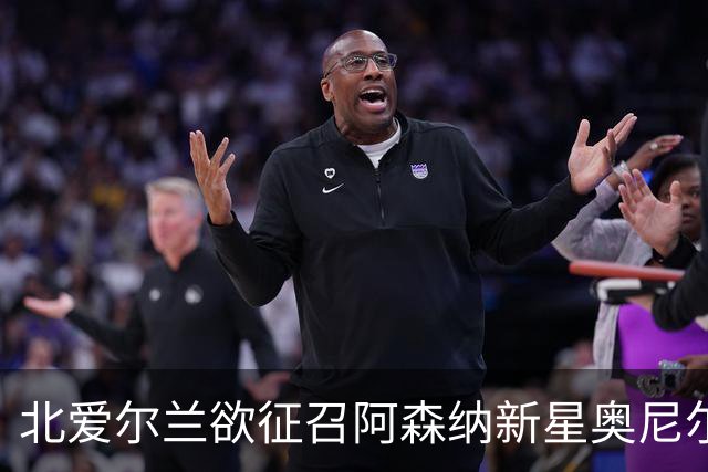 北爱尔兰欲征召阿森纳新星奥尼尔 确定其国际身份