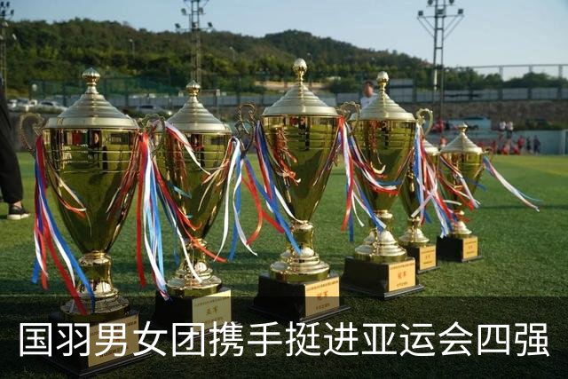 国羽男女团携手挺进亚运会四强