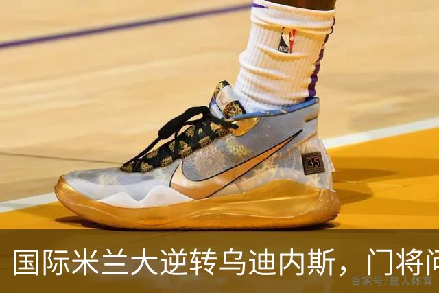 国际米兰大逆转乌迪内斯，门将问题引发热议