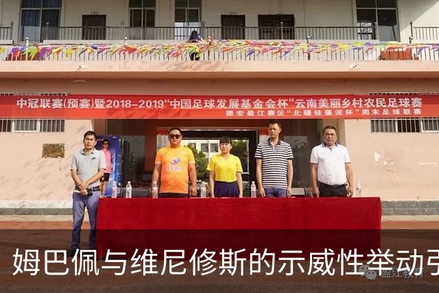 姆巴佩与维尼修斯的示威性举动引发争议