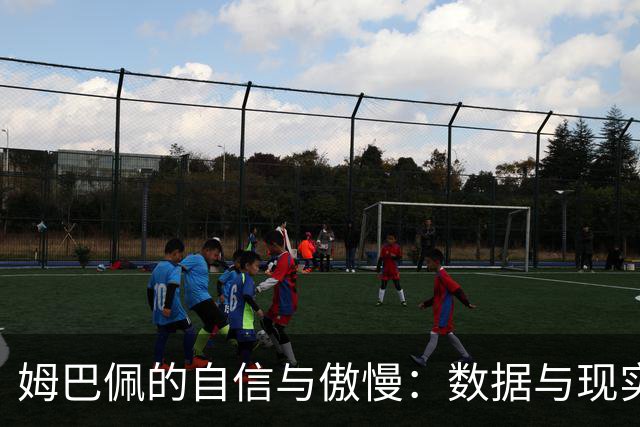 姆巴佩的自信与傲慢：数据与现实的偏差