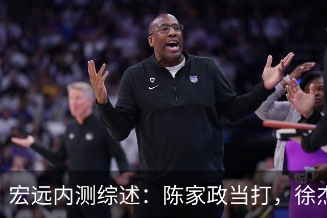 宏远内测综述：陈家政当打，徐杰有新职，黄明依返队