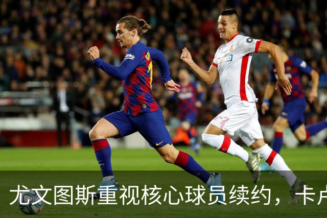 尤文图斯重视核心球员续约，卡卢卢与孔塞桑成焦点
