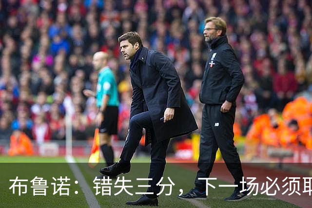 布鲁诺：错失三分，下一场必须取胜