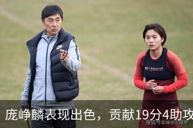 庞峥麟表现出色，贡献19分4助攻