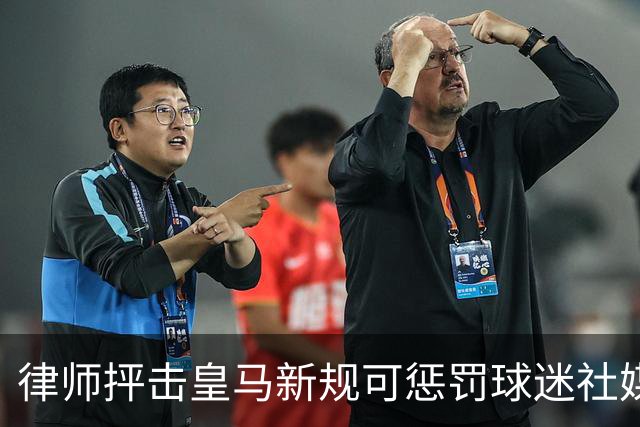 律师抨击皇马新规可惩罚球迷社媒言论