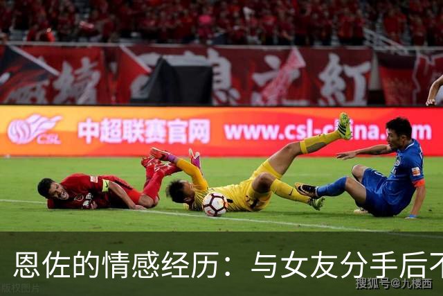 恩佐的情感经历：与女友分手后不久重归旧好