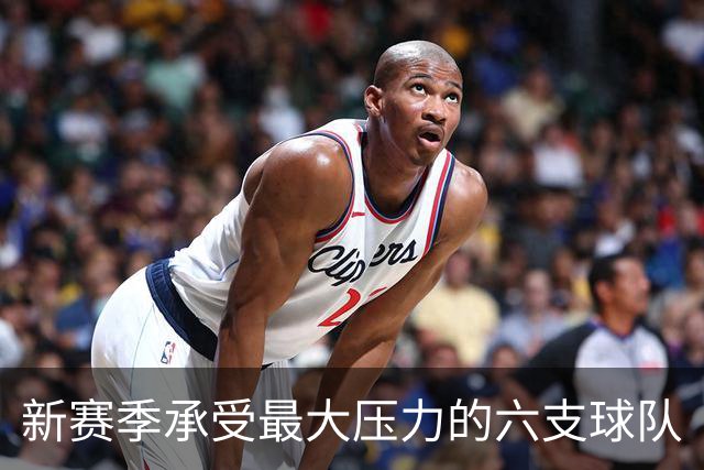 新赛季承受最大压力的六支球队