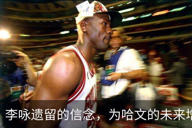 李咏遗留的信念，为哈文的未来增添底气