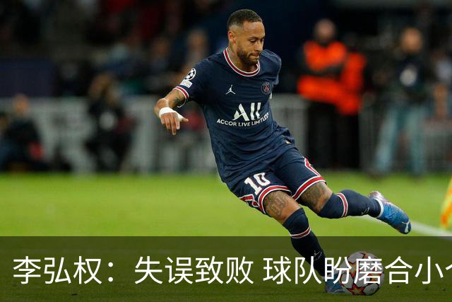 李弘权：失误致败 球队盼磨合小个阵容依赖王俊杰