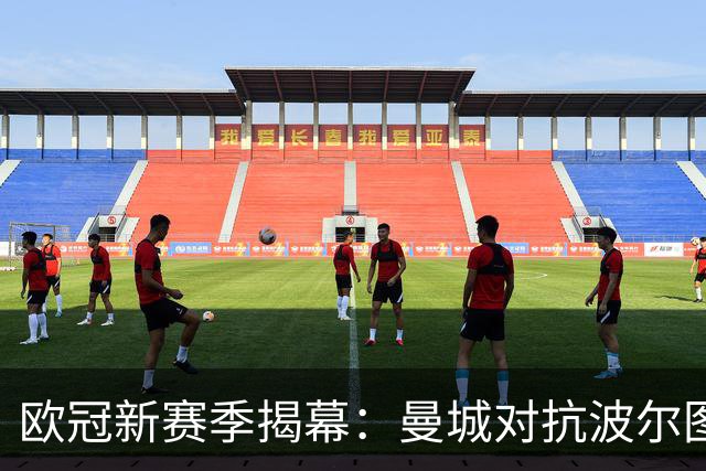 欧冠新赛季揭幕：曼城对抗波尔图，皇马迎战国米