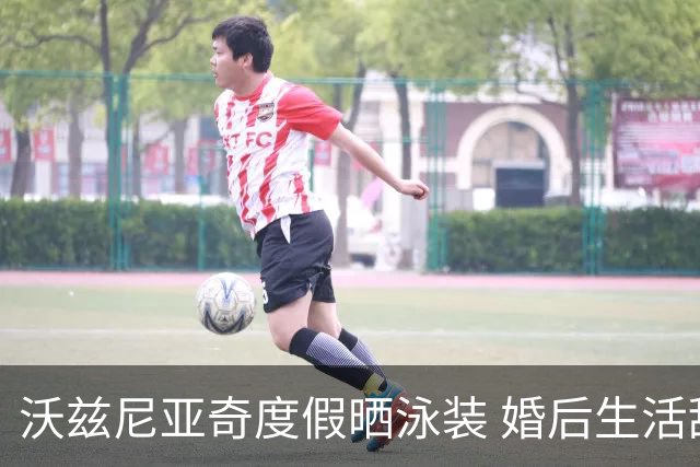 沃兹尼亚奇度假晒泳装 婚后生活甜蜜
