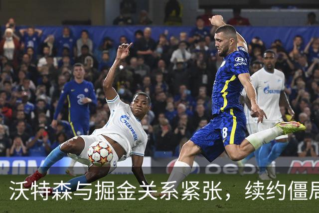 沃特森与掘金关系紧张，续约僵局浮现