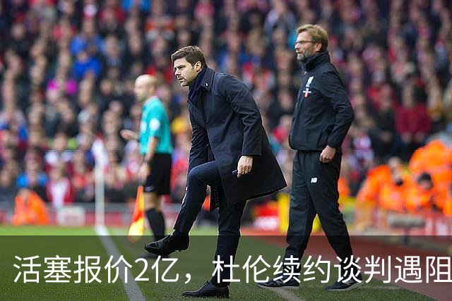 活塞报价2亿，杜伦续约谈判遇阻，成因在于体重条款
