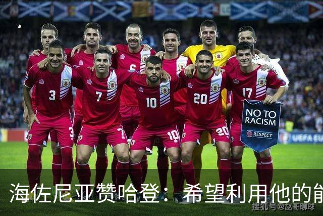 海佐尼亚赞哈登：希望利用他的能力创造投篮机会