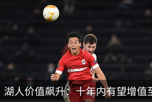 湖人价值飙升：十年内有望增值至300亿美元