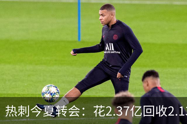 热刺今夏转会：花2.37亿回收2.13亿