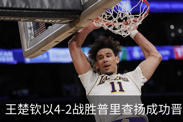 王楚钦以4-2战胜普里查扬成功晋级16强，状态起伏明显