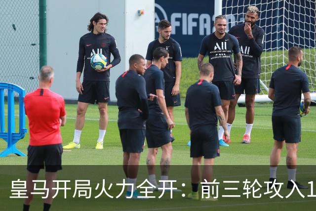 皇马开局火力全开：前三轮攻入10球