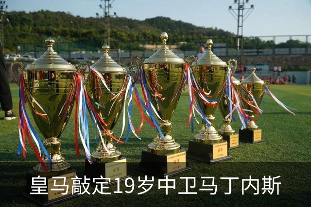 皇马敲定19岁中卫马丁内斯