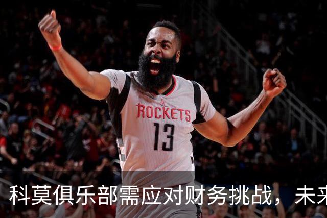 科莫俱乐部需应对财务挑战，未来策略紧扣欧冠收入
