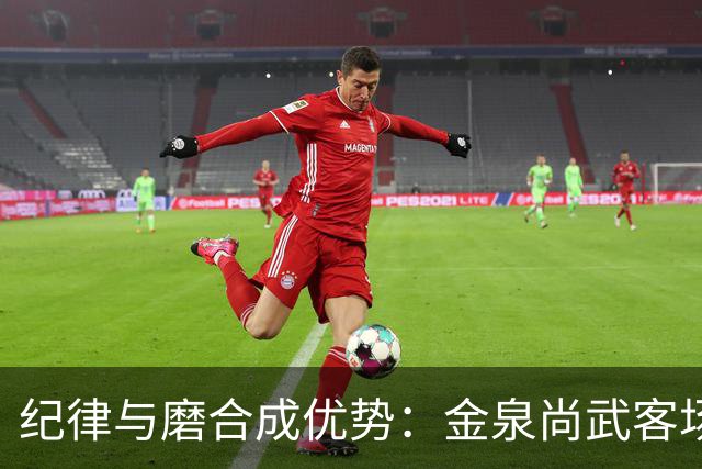 纪律与磨合成优势：金泉尚武客场可压制状态低迷的仁川联