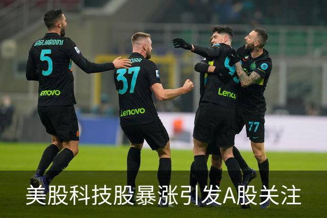 美股科技股暴涨引发A股关注
