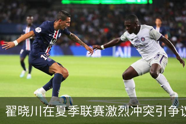 翟晓川在夏季联赛激烈冲突引争议，社交网络热议不断