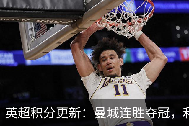 英超积分更新：曼城连胜夺冠，利物浦上升至第六位