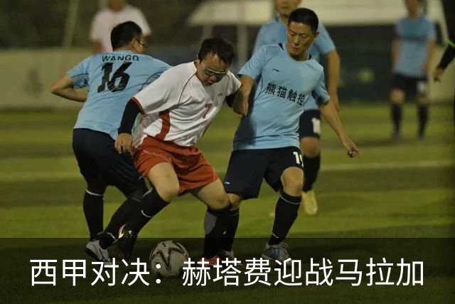 西甲对决：赫塔费迎战马拉加