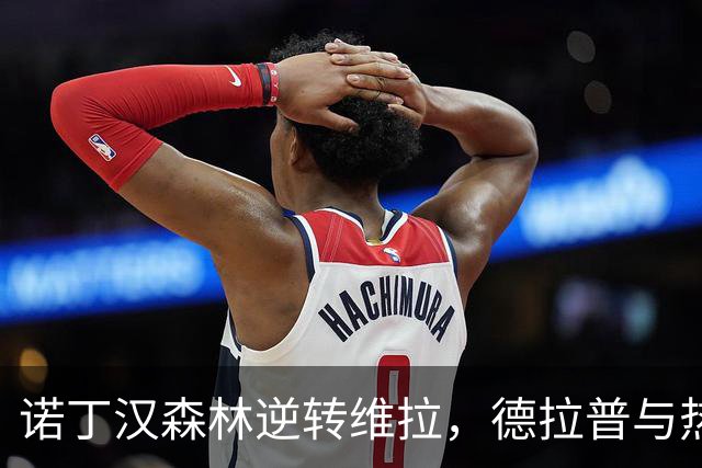 诺丁汉森林逆转维拉，德拉普与热苏斯助力取胜