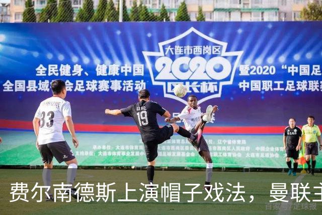 费尔南德斯上演帽子戏法，曼联主场5比2取胜