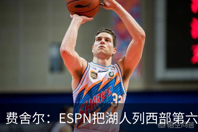 费舍尔：ESPN把湖人列西部第六的预测合理