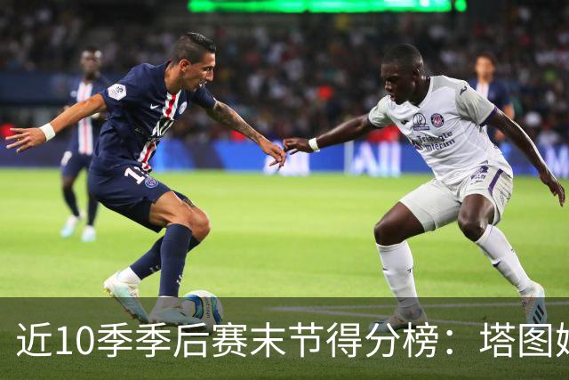 近10季季后赛末节得分榜：塔图姆领衔，詹姆斯紧随其后