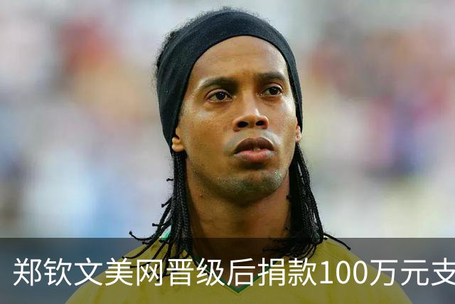 郑钦文美网晋级后捐款100万元支援西藏灾区