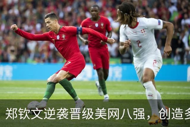 郑钦文逆袭晋级美网八强，创造多项纪录引发全球热议
