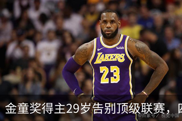 金童奖得主29岁告别顶级联赛，四年仅踢905分钟