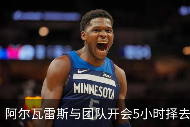 阿尔瓦雷斯与团队开会5小时择去留