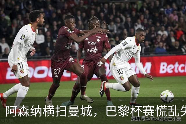 阿森纳横扫曼城，巴黎杯赛慌乱失利