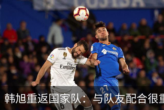 韩旭重返国家队：与队友配合很重要