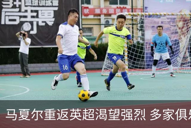 马夏尔重返英超渴望强烈 多家俱乐部考虑免签
