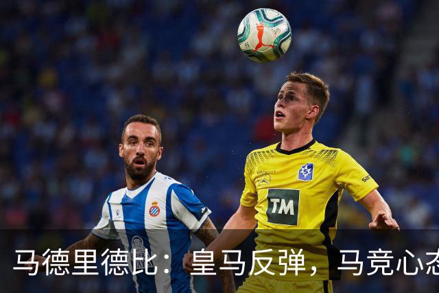 马德里德比：皇马反弹，马竞心态战