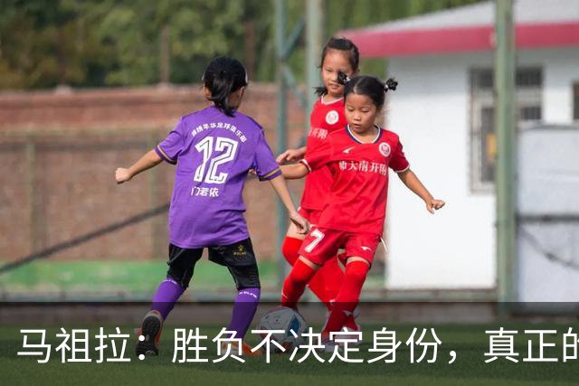 马祖拉：胜负不决定身份，真正的自我认同更重要